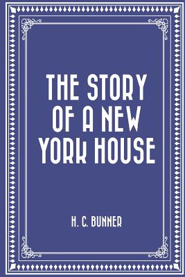 The Story of a New York House - Bunner, H C