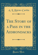 The Story of a Pass in the Aidrondacks (Classic Reprint)