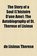 The Story of a Soul (L'Histoire D'Une AME): The Autobiography of St. Therese of Lisieux with Additional Writings and Sayings of St. Therese