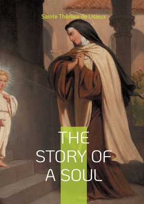 The story of a soul: The autobiography of Sainte Thrse de Lisieux - de Lisieux, Sainte Thrse