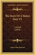 The Story of a Stolen Heir V3: A Novel (1858)