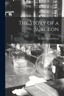 The Story of a Surgeon - Bland-Sutton, John, Sir (Creator)