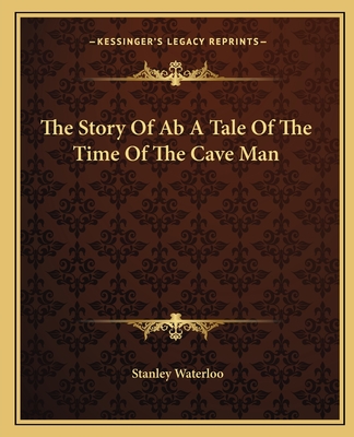 The Story Of Ab A Tale Of The Time Of The Cave Man - Waterloo, Stanley