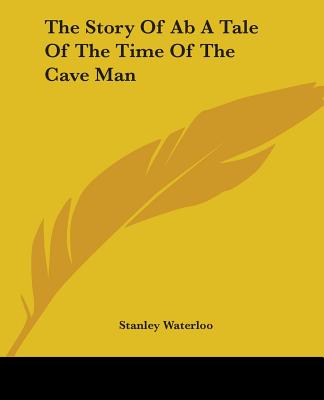 The Story Of Ab A Tale Of The Time Of The Cave Man - Waterloo, Stanley
