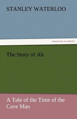 The Story of AB a Tale of the Time of the Cave Man - Waterloo, Stanley