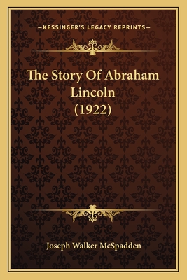The Story of Abraham Lincoln (1922) - McSpadden, Joseph Walker