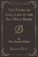 The Story of Ajax, Life in the Big Hole Basin (Classic Reprint)