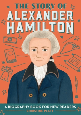 The Story of Alexander Hamilton: An Inspiring Biography for Young Readers - Platt, Christine