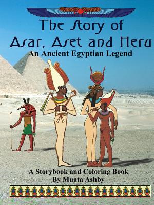 The Story of Asar, Aset and Heru: An Ancient Egyptian Legend Storybook and Coloring Book - Ashby, Muata
