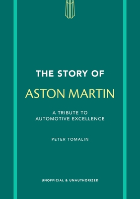 The Story of Aston Martin: A tribute to automotive excellence - Tomalin, Peter