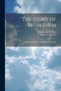 The Story of Bethlehem: A Short Cantata for Christmas Services, &c