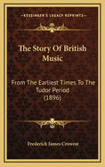 The Story of British Music: From the Earliest Times to the Tudor Period (1896)