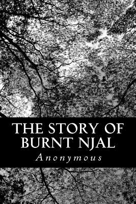 The Story of Burnt Njal: From the Anonymous Icelandic of the Njals Saga - Dasent, George Webbe, Sir (Translated by), and Anonymous