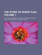 The Story of Burnt Njal: Or, Life in Iceland at the End of the Tenth Century. from the Icelandic of the Njals Saga; Volume 1
