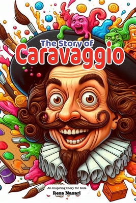 The Story of Caravaggio: An Inspiring Story for Kids - Nazari, Reza