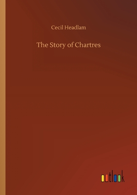 The Story of Chartres - Headlam, Cecil