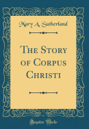 The Story of Corpus Christi (Classic Reprint)