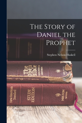 The Story of Daniel the Prophet - Haskell, Stephen Nelson