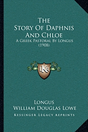 The Story Of Daphnis And Chloe: A Greek Pastoral By Longus (1908) - Longus, and Lowe, William Douglas (Editor)