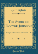 The Story of Doctor Johnson: Being an Introduction to Boswell's Life (Classic Reprint)