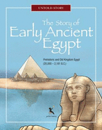 The Story of Early Ancient Egypt: Prehistoric and Old Kingdom Egypt (20,000 - 2,181 B.C.) - Chimbiri, K. N.