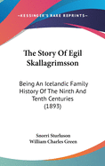 The Story Of Egil Skallagrimsson: Being An Icelandic Family History Of The Ninth And Tenth Centuries (1893)