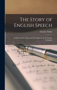 The Story of English Speech: A Sketch of the Origin and Development of the English Language