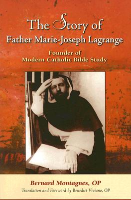 The Story of Father Marie-Joseph Lagrange: Founder of Modern Catholic Bible Study - Montagnes, Bernard, and Viviano, Benedict T (Translated by)