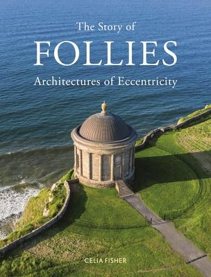 The Story of Follies: Architectures of Eccentricity - Fisher, Celia