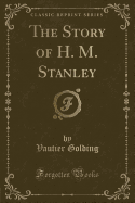 The Story of H. M. Stanley (Classic Reprint)