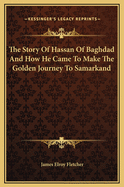 The Story of Hassan of Baghdad and How He Came to Make the Golden Journey to Samarkand