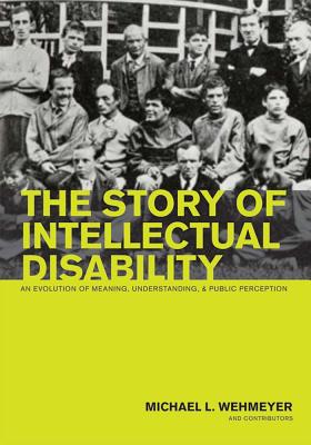 The Story of Intellectual Disability: An Evolution of Meaning, Understanding, and Public Perception - Wehmeyer, Michael L, Dr., PhD (Editor)