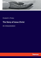The Story of Jesus Christ: An interpretation