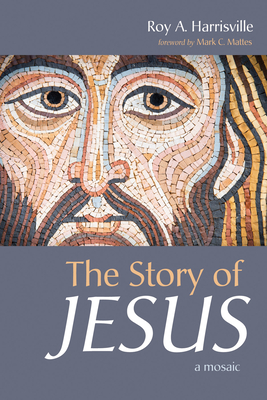 The Story of Jesus - Harrisville, Roy A, and Mattes, Mark C (Foreword by)