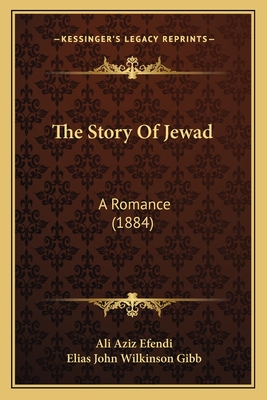 The Story of Jewad: A Romance (1884) - Efendi, Ali Aziz, and Gibb, Elias John Wilkinson (Translated by)