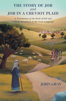 The Story of Job and Job in a Cheviot Plaid: A Translation of the Book of Job and a Poetic Rendition in the Scots Language - Gray, John, and Gray, Ian (Contributions by), and Casey, Cindy (Introduction by)