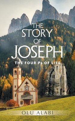 The Story of Joseph: THE FOUR Ps OF LIFE - Alabi, Olu