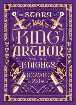 The Story of King Arthur and His Knights (Barnes & Noble Collectible Classics: Children's Edition) - Pyle, Howard, and Pober, Arthur (Afterword by)