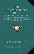 The Story of Lottie Deno: Her Life and Times; The Story of the Mysterious Aristocrat Who Became a Lady Gambler and Female Dared