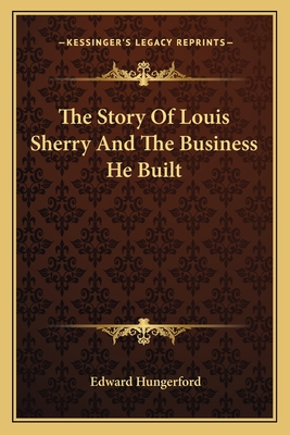 The Story Of Louis Sherry And The Business He Built - Hungerford, Edward