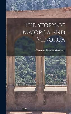 The Story of Majorca and Minorca - Markham, Clements Robert