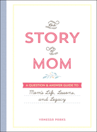 The Story of Mom: A Question & Answer Guide to Mom's Life, Lessons, and Legacy