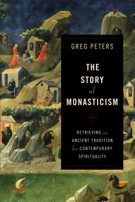 The Story of Monasticism: Retrieving an Ancient Tradition for Contemporary Spirituality - Peters, Greg