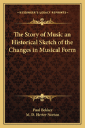 The Story of Music an Historical Sketch of the Changes in Musical Form