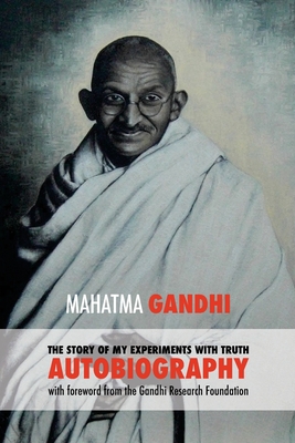 The Story of My Experiments with Truth: Mahatma Gandhi's Autobiography with a Foreword by the Gandhi Research Foundation - Desai, Mahadev (Translated by), and Gandhi, Mohandas K