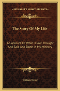 The Story of My Life: An Account of What I Have Thought and Said and Done in My Ministry