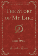 The Story of My Life (Classic Reprint)