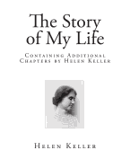 The Story of My Life: Containing Additional Chapters by Helen Keller