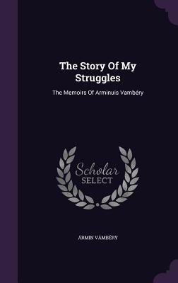 The Story Of My Struggles: The Memoirs Of Arminuis Vambry - Vmbry, rmin