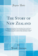 The Story of New Zealand: A History of New Zealand from the Earliest Times to the Present, with Special Reference to the Political Industrial and Social Development of the Island Commonwealth; Including the Industrial Evolution, Dating from 1870, the Poli